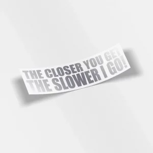 The Closer You Get The Slower I Go