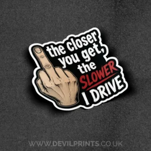 The Closer You Get The Slower I Drive